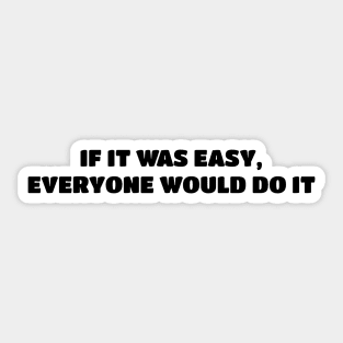 If it was easy  everyone would do it Sticker